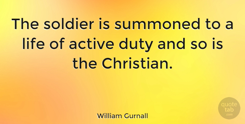 William Gurnall Quote About Christian, Soldier, Duty: The Soldier Is Summoned To...