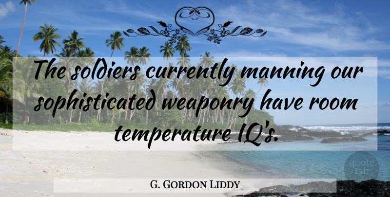 G. Gordon Liddy Quote About Peace, War, Soldier: The Soldiers Currently Manning Our...