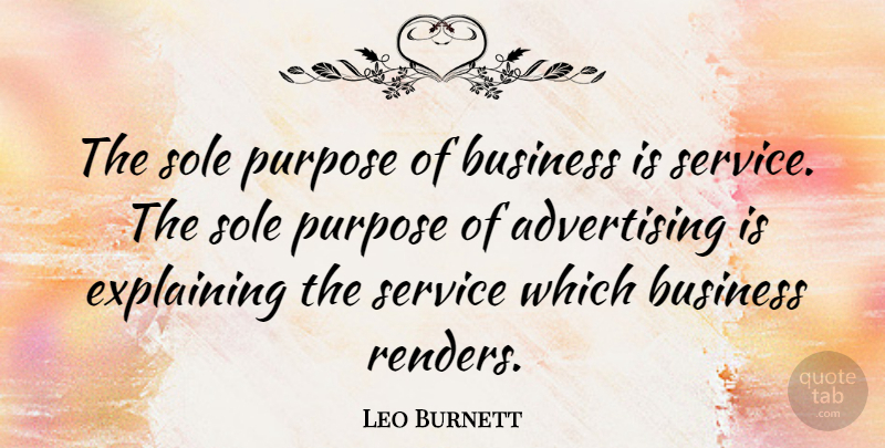 Leo Burnett Quote About Educational, Organization, Marketing: The Sole Purpose Of Business...