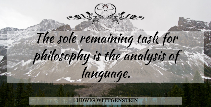 Ludwig Wittgenstein Quote About Philosophy, Tasks, Analysis: The Sole Remaining Task For...