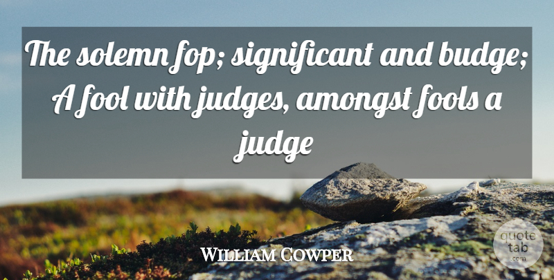 William Cowper Quote About Judging, Judgement, Fool: The Solemn Fop Significant And...