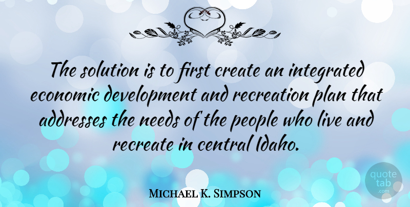 Michael K. Simpson Quote About Idaho, People, Needs: The Solution Is To First...