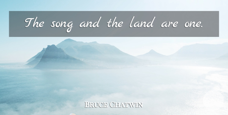 Bruce Chatwin Quote About Wise, Song, Land: The Song And The Land...