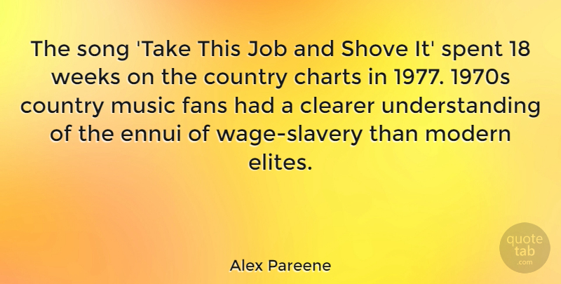 Alex Pareene Quote About Charts, Clearer, Country, Ennui, Fans: The Song Take This Job...