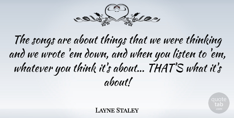 Layne Staley Quote About Song, Thinking, Down And: The Songs Are About Things...