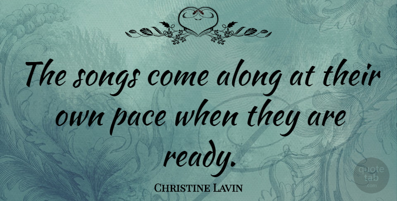 Christine Lavin Quote About Song, Pace, Ready: The Songs Come Along At...