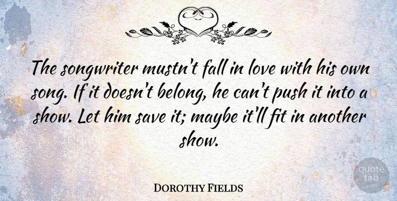 Dorothy Fields Quote About Song, Falling In Love, Fit: The Songwriter Mustnt Fall In...
