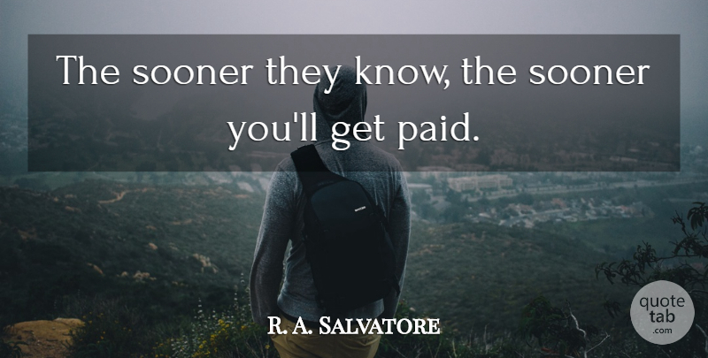 R. A. Salvatore Quote About Sooner: The Sooner They Know The...
