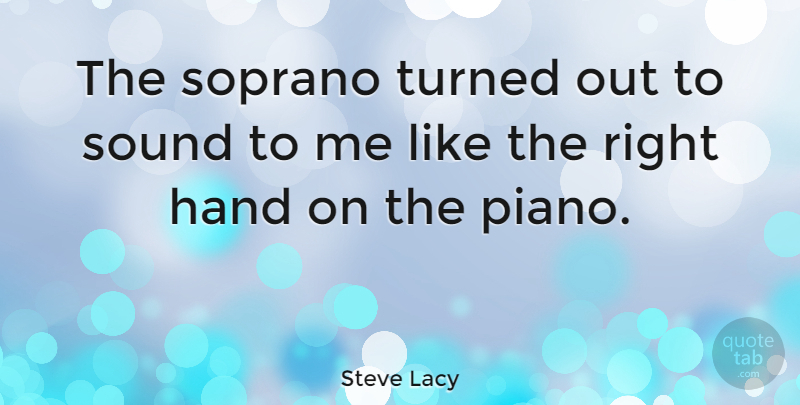 Steve Lacy Quote About Hand, Soprano, Sound, Turned: The Soprano Turned Out To...