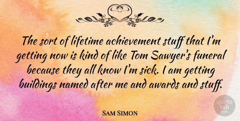 Sam Simon Quote About Achievement, Awards, Buildings, Funeral, Lifetime: The Sort Of Lifetime Achievement...