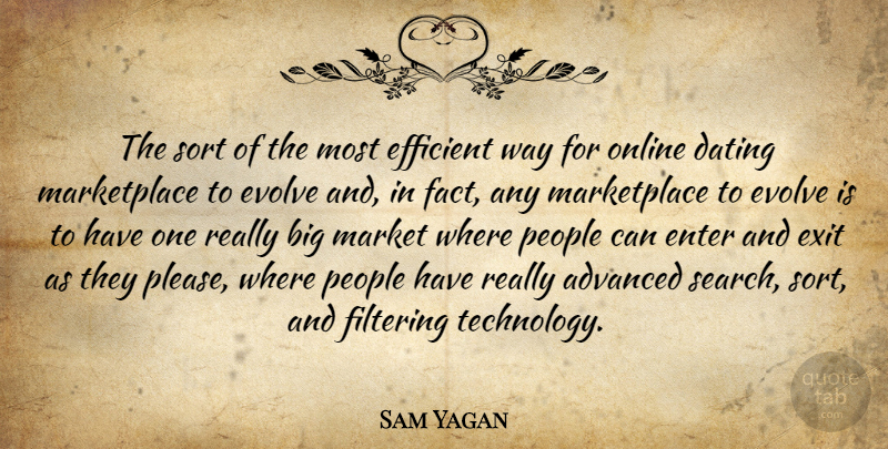 Sam Yagan Quote About Advanced, Dating, Efficient, Enter, Evolve: The Sort Of The Most...