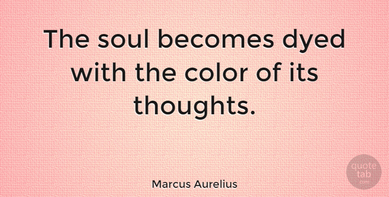Marcus Aurelius Quote About Inspirational, Philosophical, Color: The Soul Becomes Dyed With...