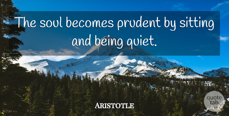 Aristotle Quote About Soul, Sitting, Prudent: The Soul Becomes Prudent By...