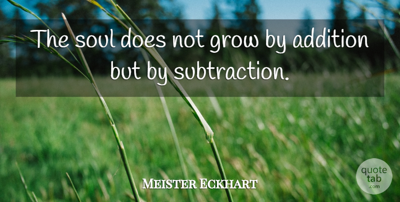 Meister Eckhart Quote About Soul, Doe, Subtraction: The Soul Does Not Grow...