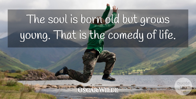 Oscar Wilde Quote About Soul, Age, Aging: The Soul Is Born Old...