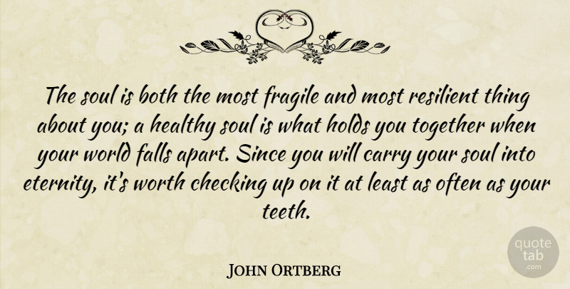 John Ortberg Quote About Both, Carry, Checking, Falls, Fragile: The Soul Is Both The...