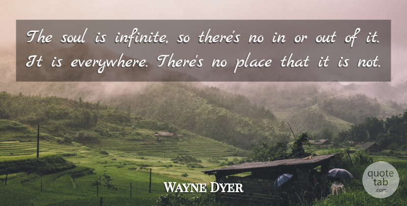 Wayne Dyer Quote About Soul, Infinite: The Soul Is Infinite So...