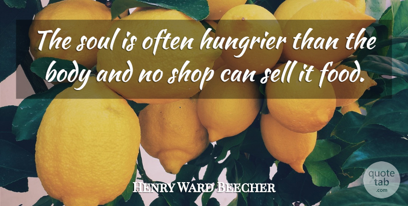 Henry Ward Beecher Quote About Soul, Body, Shops: The Soul Is Often Hungrier...