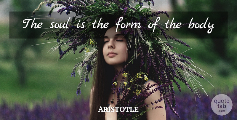 Aristotle Quote About Soul, Body, Form: The Soul Is The Form...