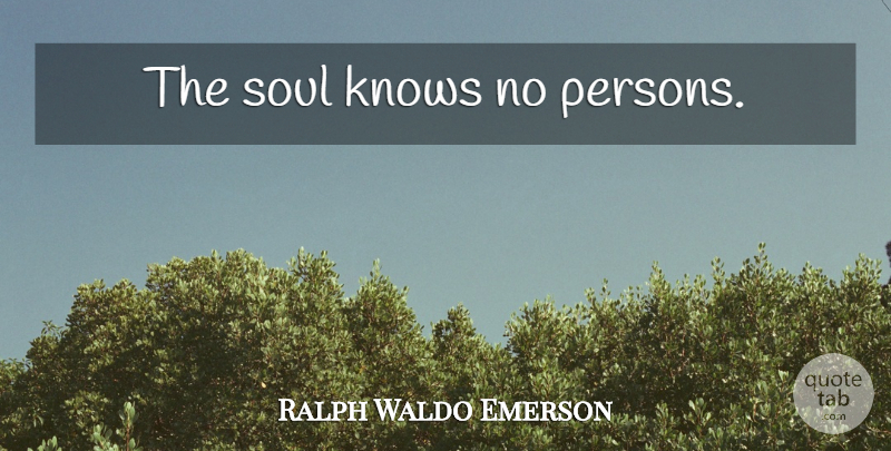Ralph Waldo Emerson Quote About Soul, Persons, Knows: The Soul Knows No Persons...