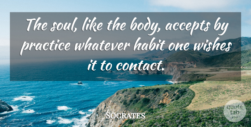 Socrates Quote About Practice, Soul, Wish: The Soul Like The Body...