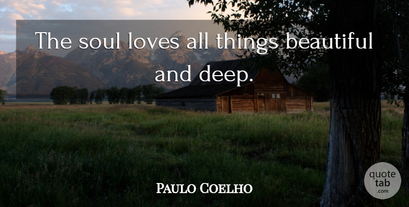 Paulo Coelho Quote About Beautiful, Soul, All Things: The Soul Loves All Things...
