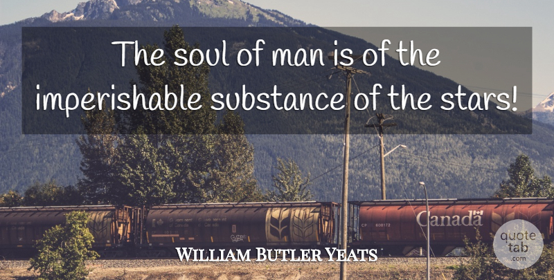 William Butler Yeats Quote About Stars, Men, Soul: The Soul Of Man Is...