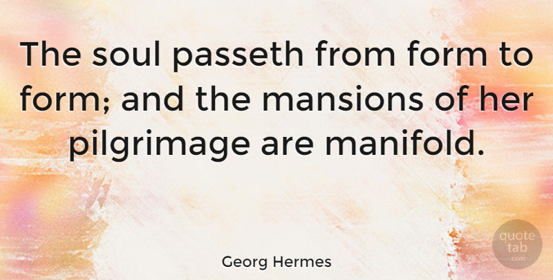 Georg Hermes Quote About Soul, Form, Pilgrimage: The Soul Passeth From Form...