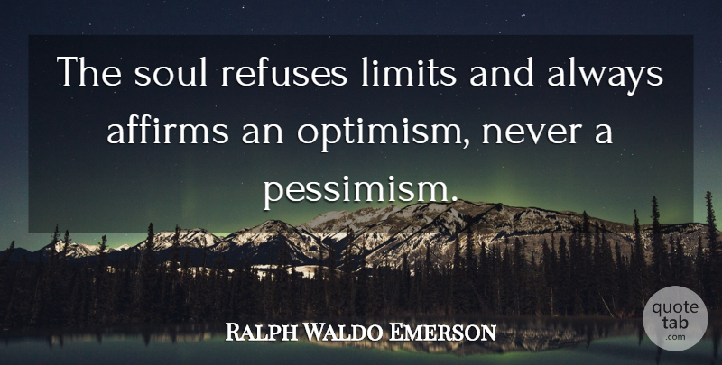 Ralph Waldo Emerson Quote About Optimism, Soul, Limits: The Soul Refuses Limits And...