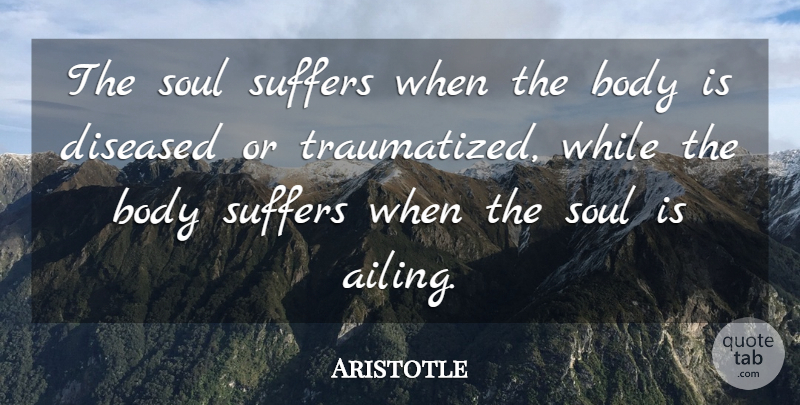 Aristotle Quote About Soul, Suffering, Body: The Soul Suffers When The...