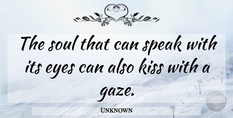 Unknown Quote About Eyes, Kiss, Love, Scholars And Scholarship, Soul: The Soul That Can Speak...