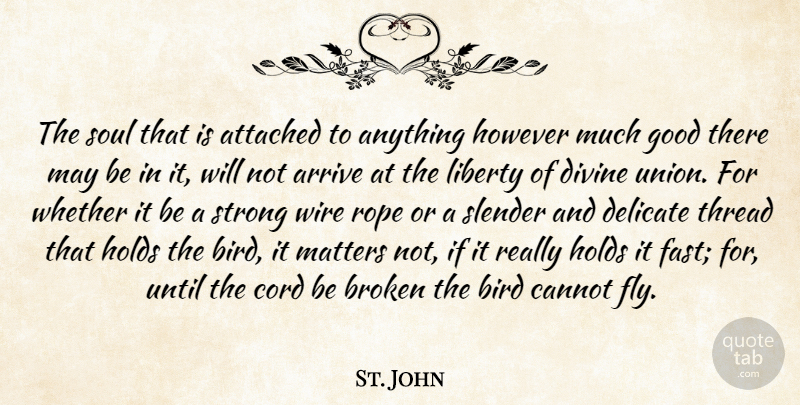 St. John Quote About Arrive, Attached, Bird, Broken, Cannot: The Soul That Is Attached...