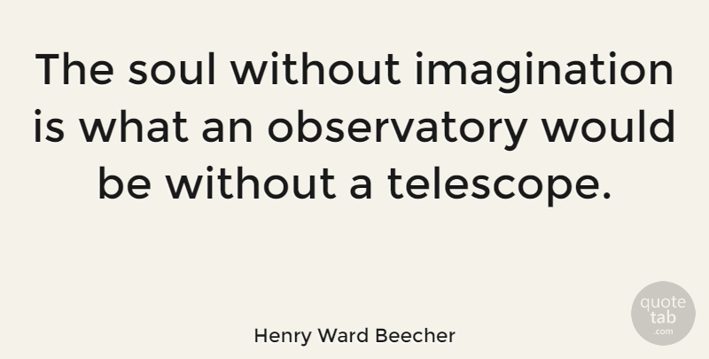 Henry Ward Beecher Quote About Inspirational, War, Science: The Soul Without Imagination Is...