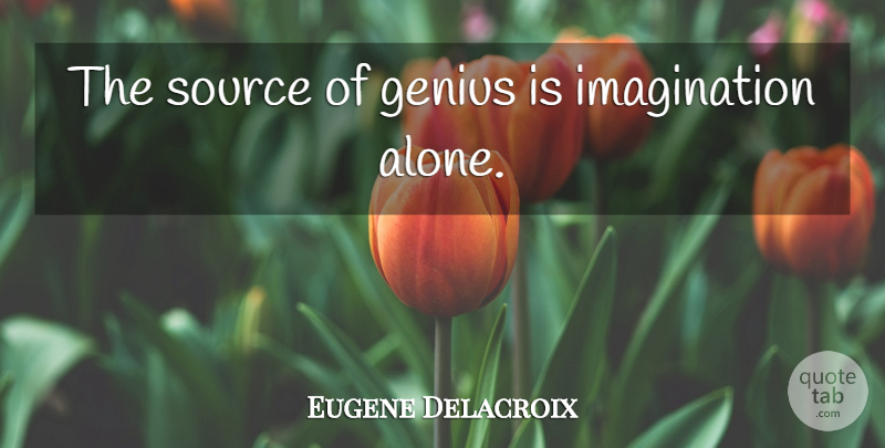 Eugene Delacroix Quote About Imagination, Genius, Source: The Source Of Genius Is...