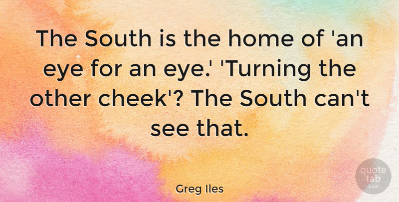 Greg Iles Quote About Home, South: The South Is The Home...