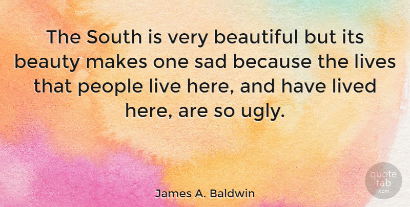 James A. Baldwin Quote About Beautiful, People, Ugly: The South Is Very Beautiful...