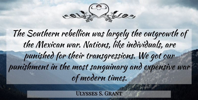 Ulysses S. Grant Quote About War, Punishment, Presidential: The Southern Rebellion Was Largely...