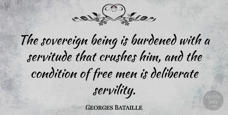 Georges Bataille Quote About Crush, Men, Being Free: The Sovereign Being Is Burdened...
