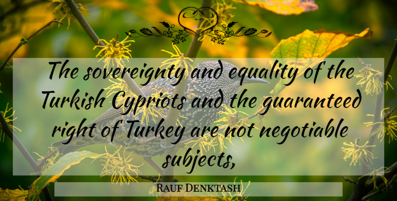Rauf Denktash Quote About Equality, Guaranteed, Turkey, Turkish: The Sovereignty And Equality Of...