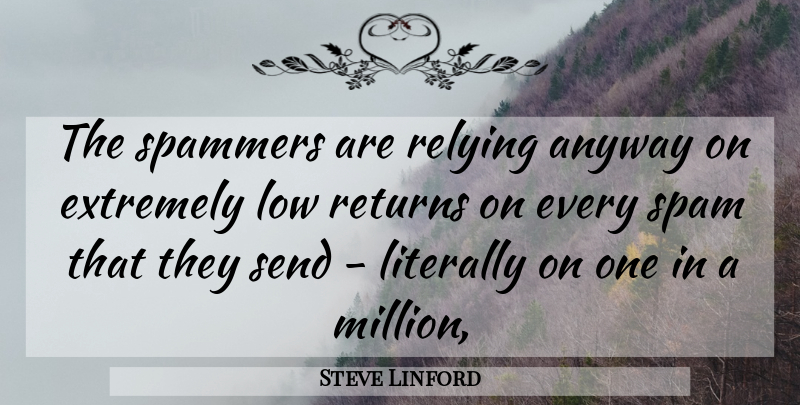 Steve Linford Quote About Anyway, Extremely, Literally, Low, Relying: The Spammers Are Relying Anyway...