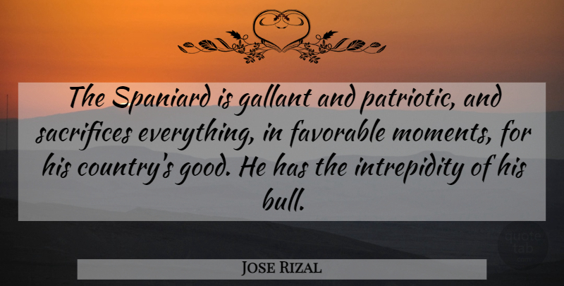 Jose Rizal Quote About Favorable, Good, Sacrifices: The Spaniard Is Gallant And...