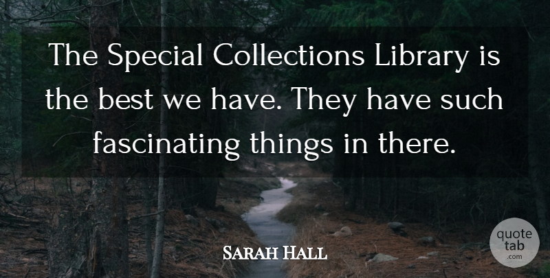 Sarah Hall Quote About Best, Library, Special: The Special Collections Library Is...