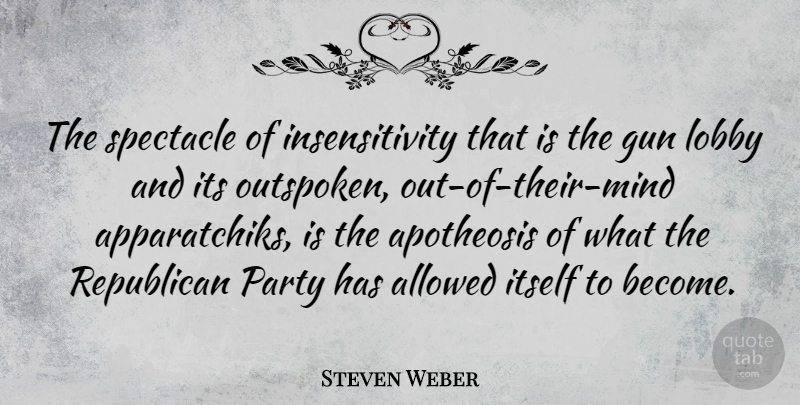Steven Weber Quote About Party, Gun, Mind: The Spectacle Of Insensitivity That...
