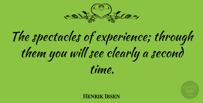 Henrik Ibsen Quote About Spectacles: The Spectacles Of Experience Through...
