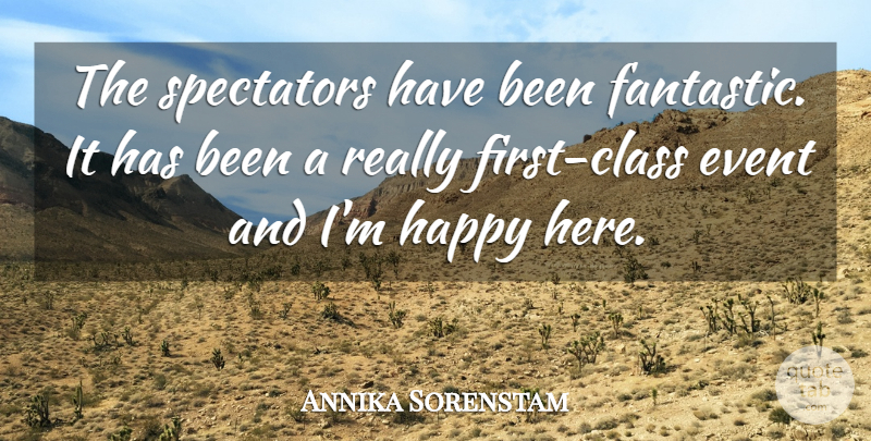 Annika Sorenstam Quote About Event, Happy, Spectators: The Spectators Have Been Fantastic...