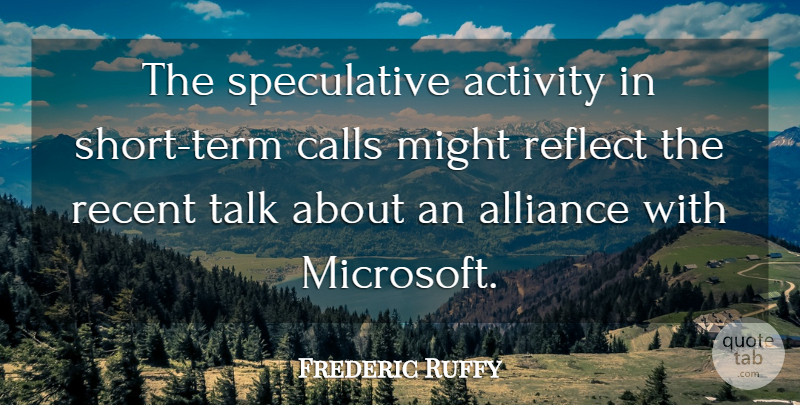 Frederic Ruffy Quote About Activity, Alliance, Calls, Might, Recent: The Speculative Activity In Short...