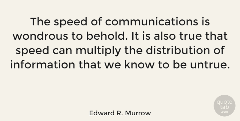 Edward R. Murrow Quote About Truth, Communication, Literature: The Speed Of Communications Is...