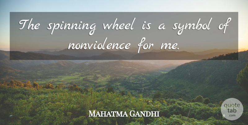 Mahatma Gandhi Quote About Wheels, Spinning, Symbols: The Spinning Wheel Is A...