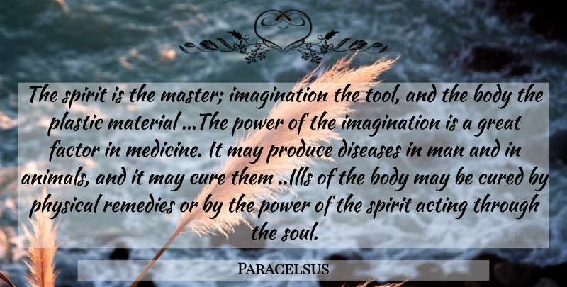 Paracelsus Quote About Men, Animal, Medicine: The Spirit Is The Master...