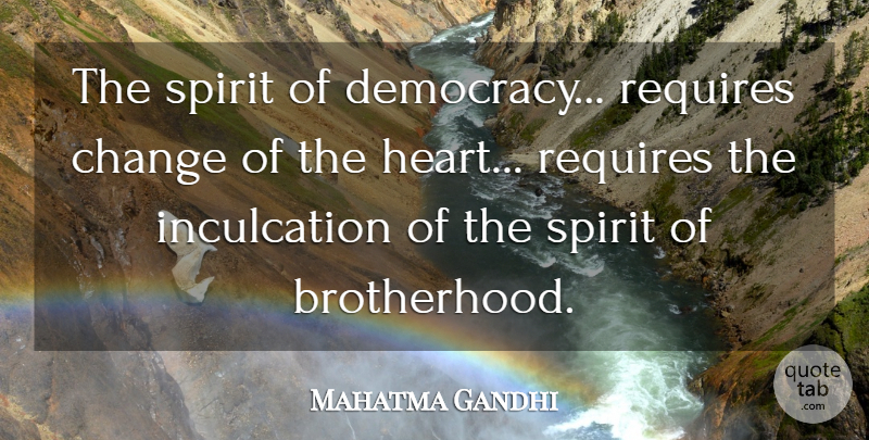 Mahatma Gandhi Quote About Heart, Brotherhood, Democracy: The Spirit Of Democracy Requires...